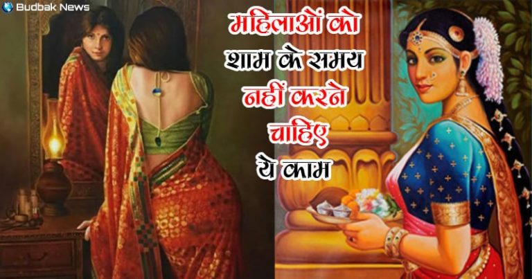 शाम होने के बाद महिलाओं को नहीं करने चाहिए ये 4 काम, वरना भुगतने पड़ेंगे बुरे अंजाम